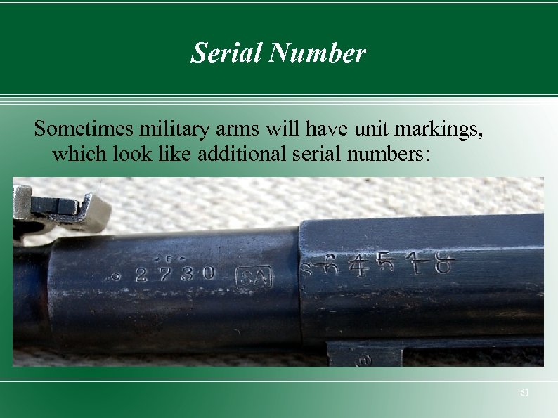 Serial Number Sometimes military arms will have unit markings, which look like additional serial