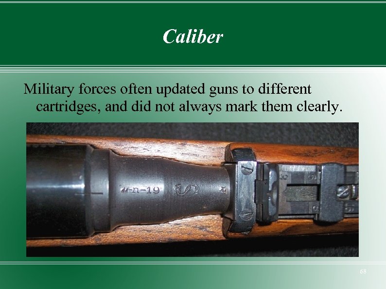 Caliber Military forces often updated guns to different cartridges, and did not always mark