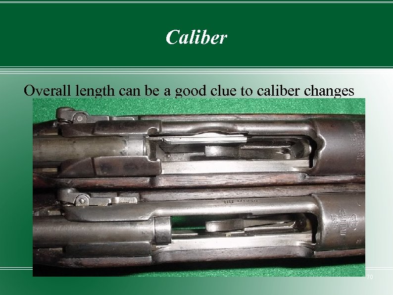 Caliber Overall length can be a good clue to caliber changes 70 