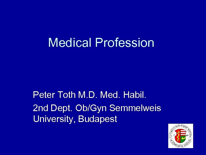 Medical Profession Peter Toth M. D. Med. Habil. 2 nd Dept. Ob/Gyn Semmelweis University,