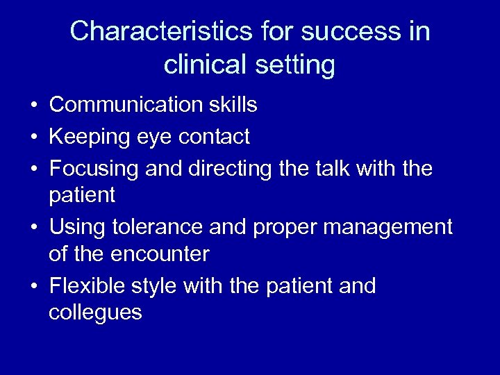 Characteristics for success in clinical setting • Communication skills • Keeping eye contact •