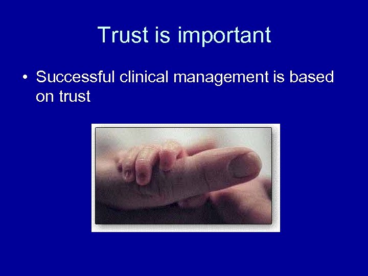 Trust is important • Successful clinical management is based on trust 