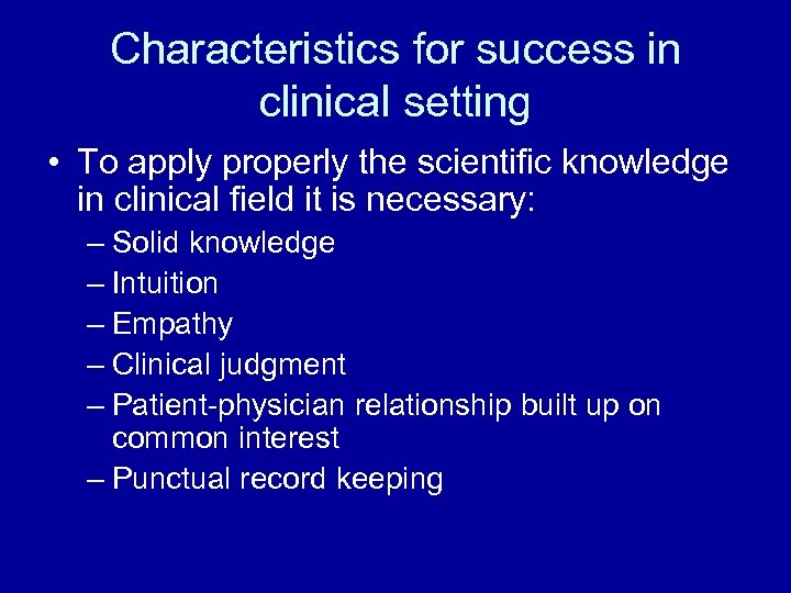 Characteristics for success in clinical setting • To apply properly the scientific knowledge in