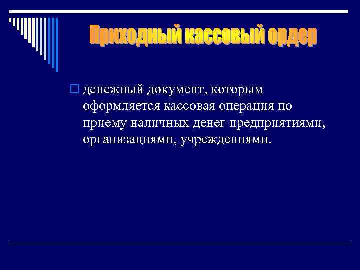 o денежный документ, которым оформляется кассовая операция по приему наличных денег предприятиями, организациями, учреждениями.