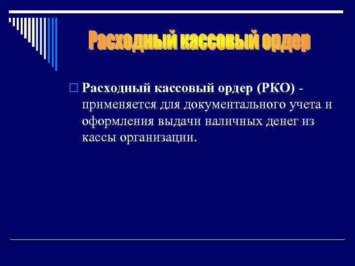 o Расходный кассовый ордер (РКО) - применяется для документального учета и оформления выдачи наличных