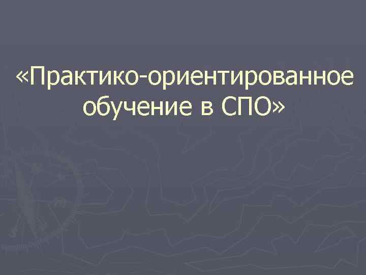  «Практико-ориентированное обучение в СПО» 