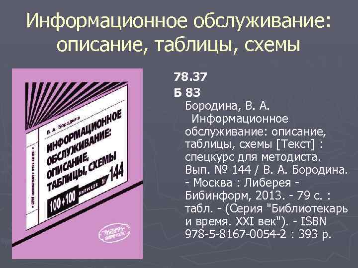 Информационное обслуживание: описание, таблицы, схемы 78. 37 Б 83 Бородина, В. А. Информационное обслуживание: