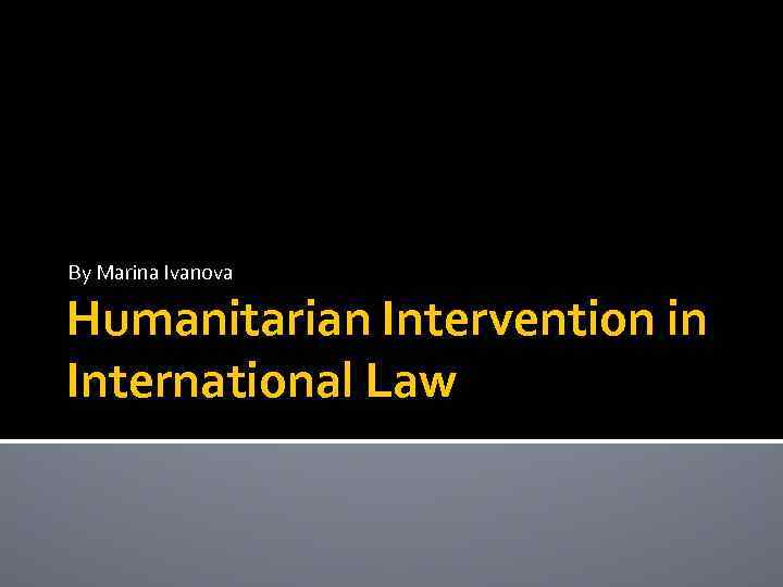 By Marina Ivanova Humanitarian Intervention in International Law 