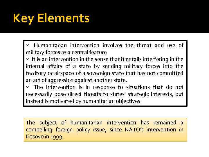 Key Elements ü Humanitarian intervention involves the threat and use of military forces as