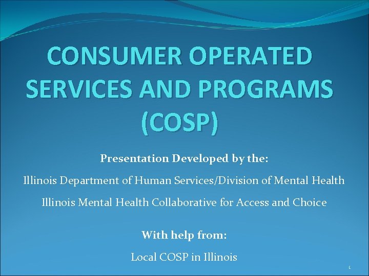 CONSUMER OPERATED SERVICES AND PROGRAMS (COSP) Presentation Developed by the: Illinois Department of Human