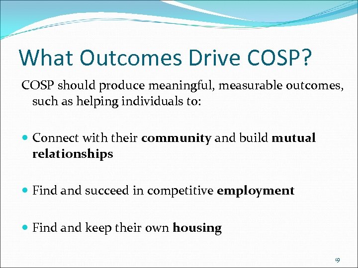What Outcomes Drive COSP? COSP should produce meaningful, measurable outcomes, such as helping individuals