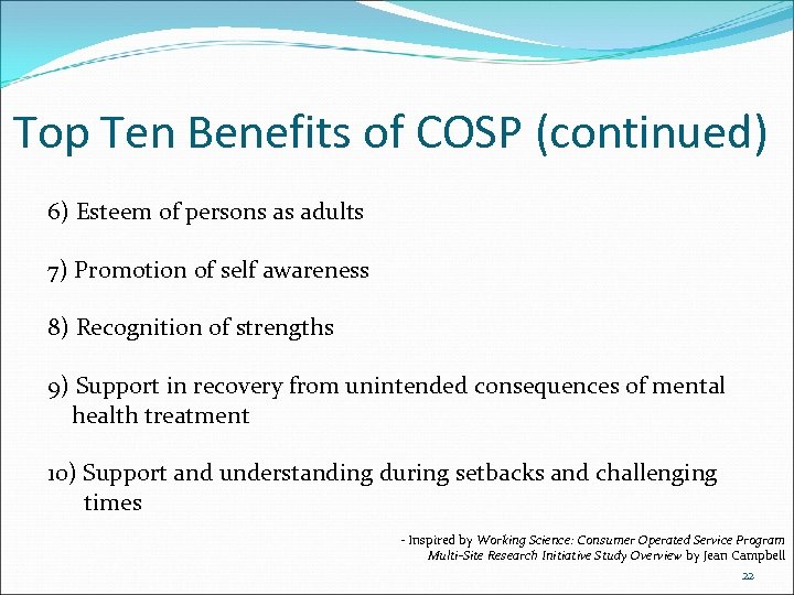 Top Ten Benefits of COSP (continued) 6) Esteem of persons as adults 7) Promotion
