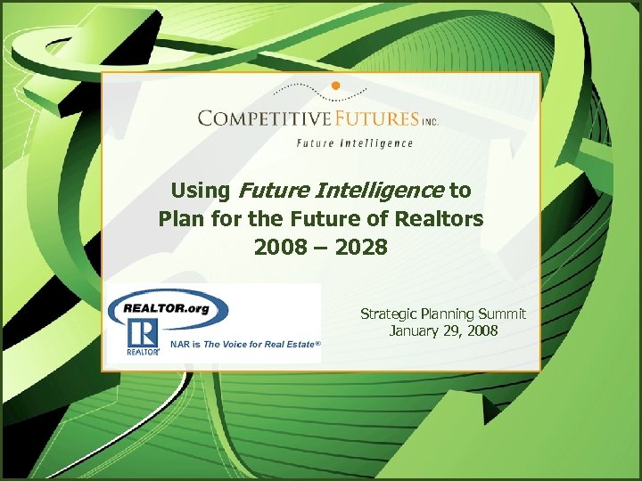 Using Future Intelligence to Plan for the Future of Realtors 2008 – 2028 Strategic