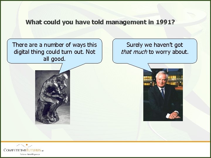 What could you have told management in 1991? There a number of ways this