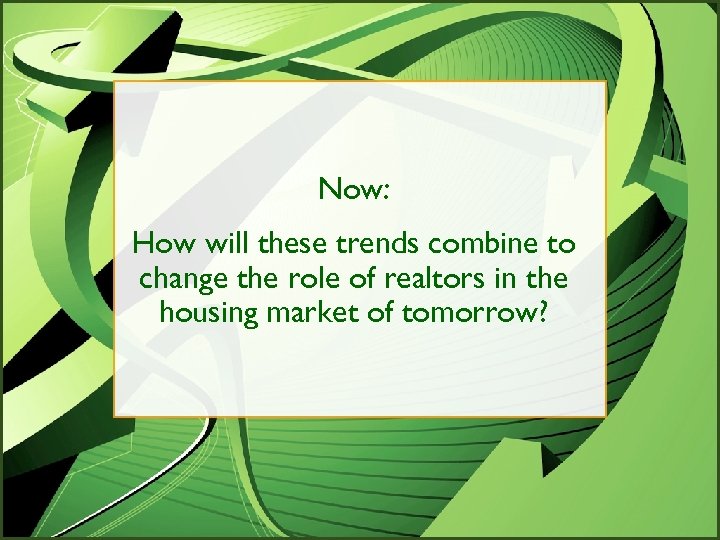 Now: How will these trends combine to change the role of realtors in the