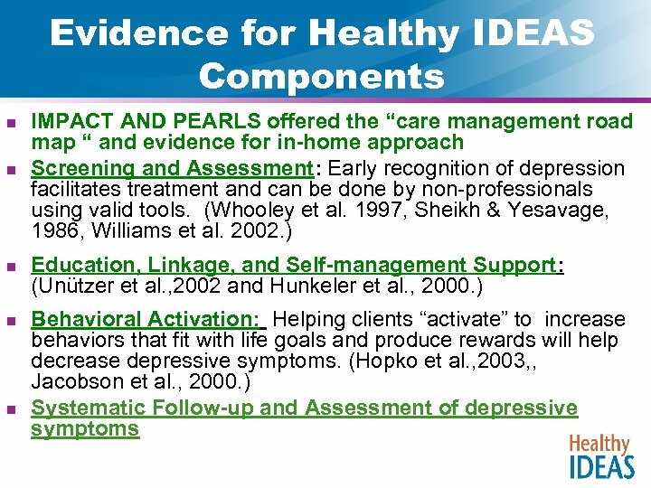 Evidence for Healthy IDEAS Components n n n IMPACT AND PEARLS offered the “care