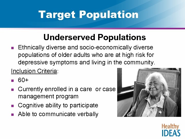 Target Population Underserved Populations Ethnically diverse and socio-economically diverse populations of older adults who