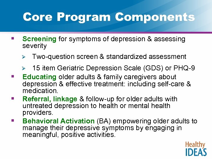 Core Program Components § Screening for symptoms of depression & assessing severity Ø 15