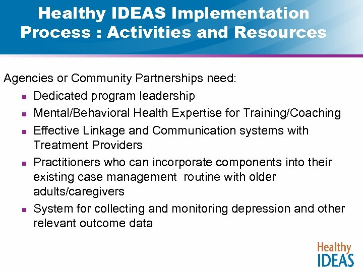 Healthy IDEAS Implementation Process : Activities and Resources Agencies or Community Partnerships need: n