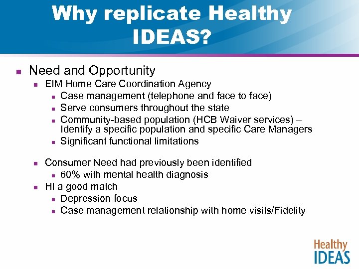 Why replicate Healthy IDEAS? n Need and Opportunity n n n EIM Home Care