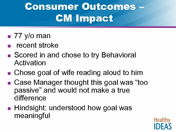 Consumer Outcomes – CM Impact n n n 77 y/o man recent stroke Scored