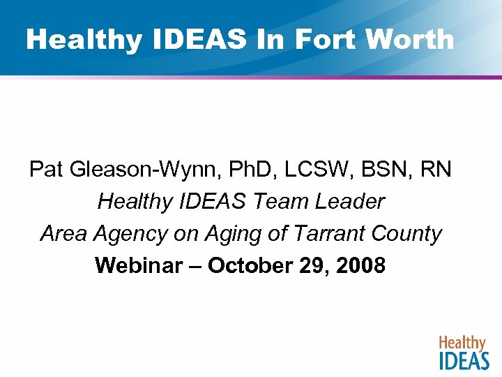 Healthy IDEAS In Fort Worth Pat Gleason-Wynn, Ph. D, LCSW, BSN, RN Healthy IDEAS