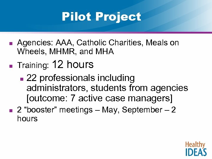 Pilot Project n n Agencies: AAA, Catholic Charities, Meals on Wheels, MHMR, and MHA