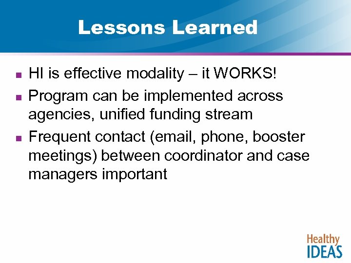 Lessons Learned n n n HI is effective modality – it WORKS! Program can