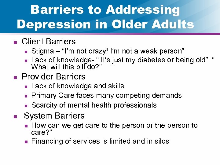 Barriers to Addressing Depression in Older Adults n Client Barriers n n n Provider