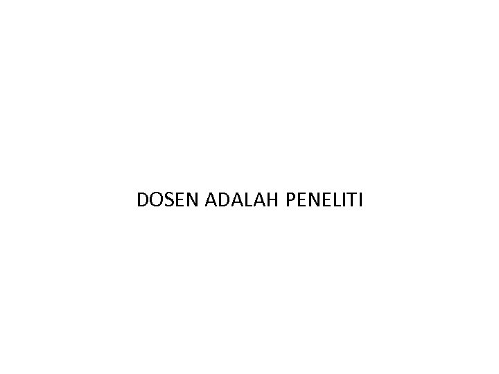 DOSEN ADALAH PENELITI 