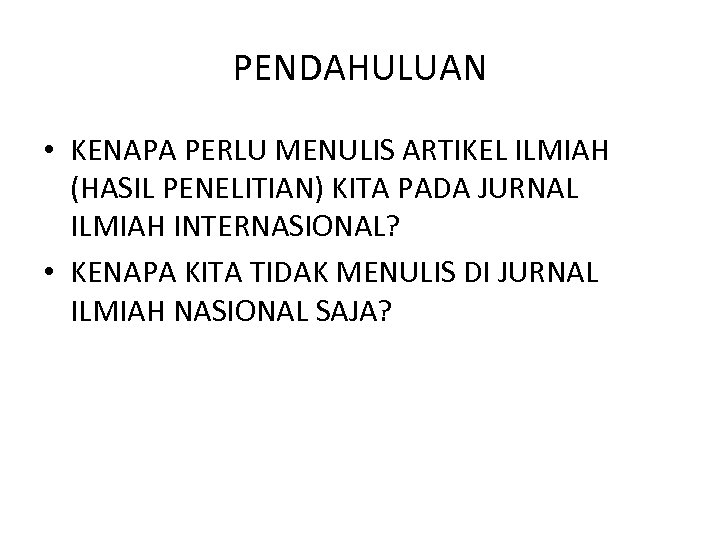 PENDAHULUAN • KENAPA PERLU MENULIS ARTIKEL ILMIAH (HASIL PENELITIAN) KITA PADA JURNAL ILMIAH INTERNASIONAL?