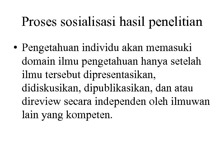 Proses sosialisasi hasil penelitian • Pengetahuan individu akan memasuki domain ilmu pengetahuan hanya setelah