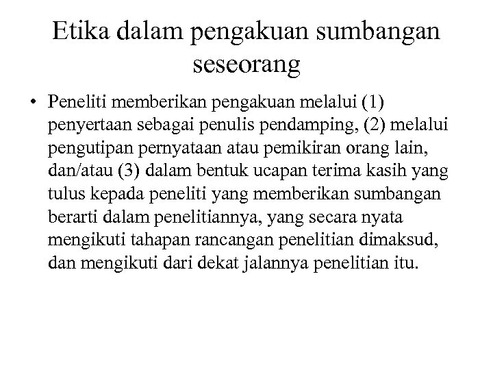 Etika dalam pengakuan sumbangan seseorang • Peneliti memberikan pengakuan melalui (1) penyertaan sebagai penulis