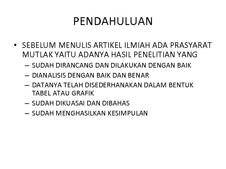 PENDAHULUAN • SEBELUM MENULIS ARTIKEL ILMIAH ADA PRASYARAT MUTLAK YAITU ADANYA HASIL PENELITIAN YANG