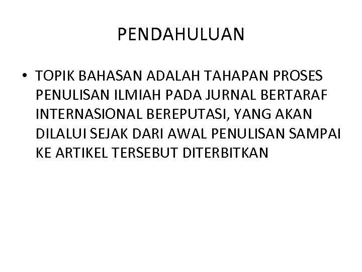 PENDAHULUAN • TOPIK BAHASAN ADALAH TAHAPAN PROSES PENULISAN ILMIAH PADA JURNAL BERTARAF INTERNASIONAL BEREPUTASI,