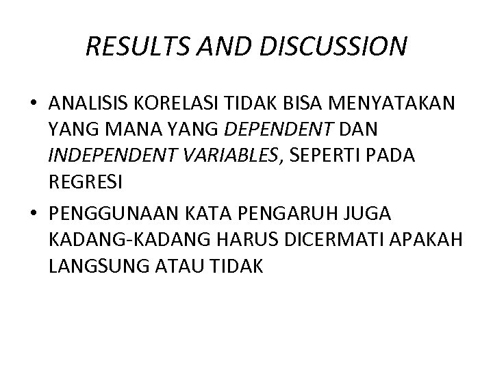 RESULTS AND DISCUSSION • ANALISIS KORELASI TIDAK BISA MENYATAKAN YANG MANA YANG DEPENDENT DAN