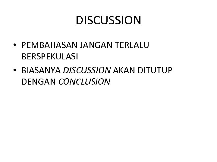 DISCUSSION • PEMBAHASAN JANGAN TERLALU BERSPEKULASI • BIASANYA DISCUSSION AKAN DITUTUP DENGAN CONCLUSION 