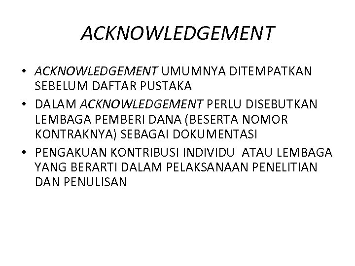 ACKNOWLEDGEMENT • ACKNOWLEDGEMENT UMUMNYA DITEMPATKAN SEBELUM DAFTAR PUSTAKA • DALAM ACKNOWLEDGEMENT PERLU DISEBUTKAN LEMBAGA