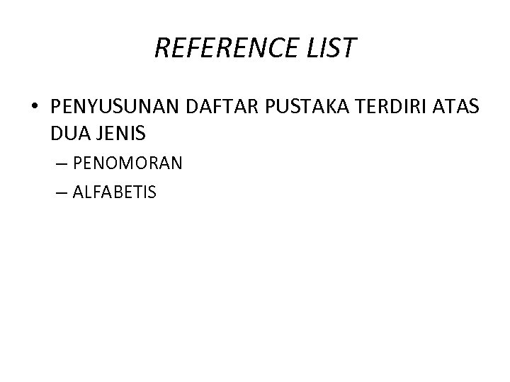 REFERENCE LIST • PENYUSUNAN DAFTAR PUSTAKA TERDIRI ATAS DUA JENIS – PENOMORAN – ALFABETIS