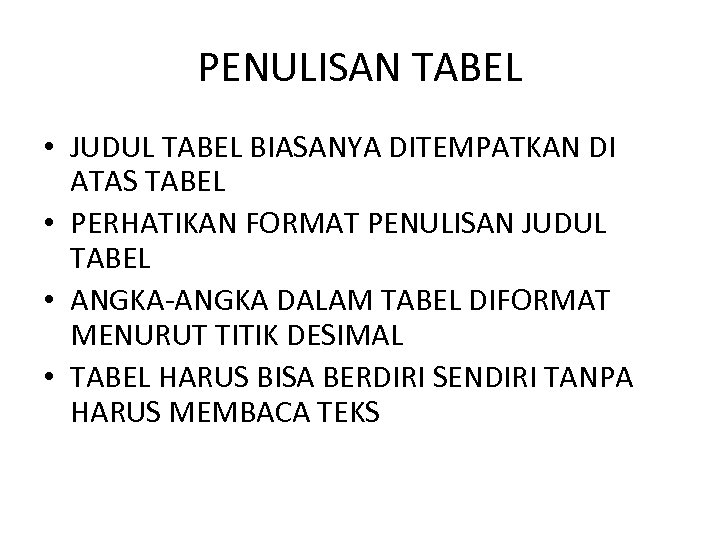 PENULISAN TABEL • JUDUL TABEL BIASANYA DITEMPATKAN DI ATAS TABEL • PERHATIKAN FORMAT PENULISAN