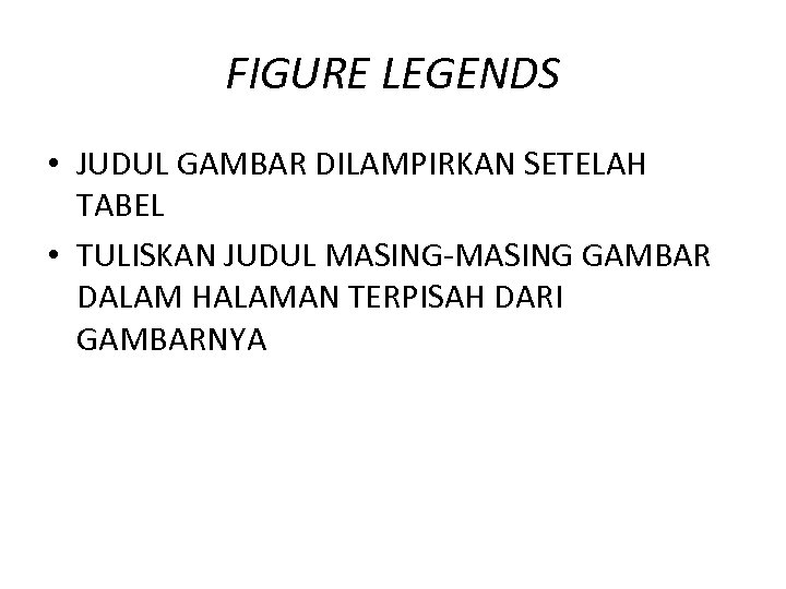 FIGURE LEGENDS • JUDUL GAMBAR DILAMPIRKAN SETELAH TABEL • TULISKAN JUDUL MASING-MASING GAMBAR DALAM