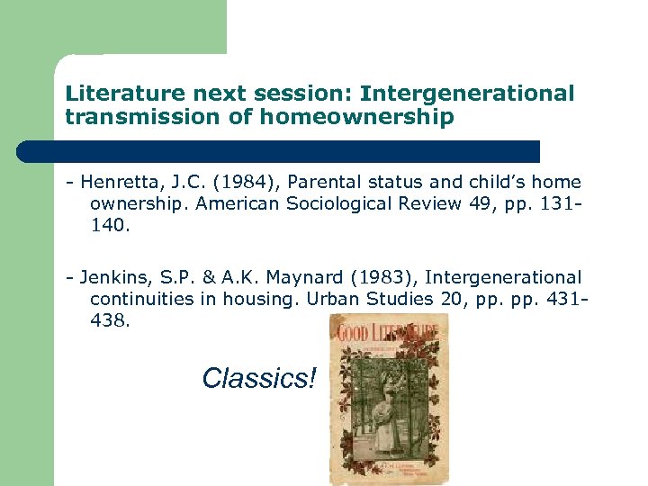 Literature next session: Intergenerational transmission of homeownership - Henretta, J. C. (1984), Parental status