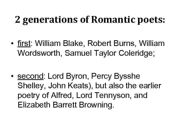 2 generations of Romantic poets: • first: William Blake, Robert Burns, William Wordsworth, Samuel