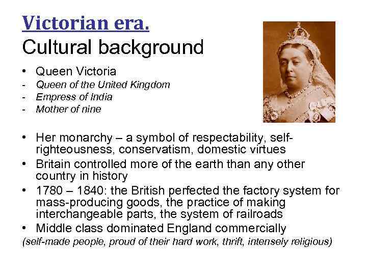 Victorian era. Cultural background • Queen Victoria - Queen of the United Kingdom -