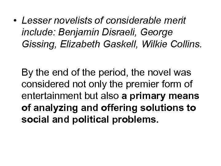  • Lesser novelists of considerable merit include: Benjamin Disraeli, George Gissing, Elizabeth Gaskell,