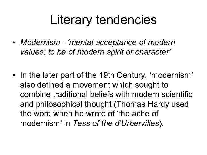 Literary tendencies • Modernism - ‘mental acceptance of modern values; to be of modern