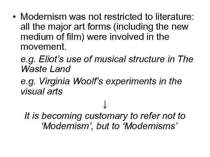  • Modernism was not restricted to literature: all the major art forms (including