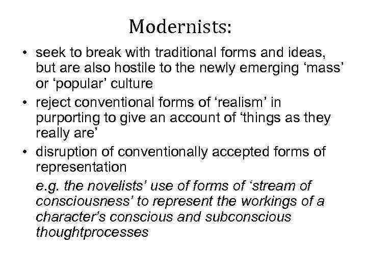 Modernists: • seek to break with traditional forms and ideas, but are also hostile