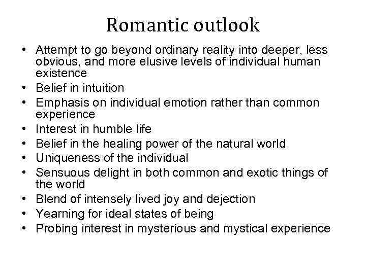 Romantic outlook • Attempt to go beyond ordinary reality into deeper, less obvious, and