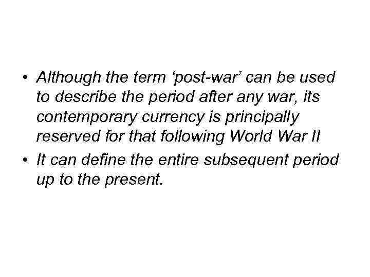  • Although the term ‘post-war’ can be used to describe the period after